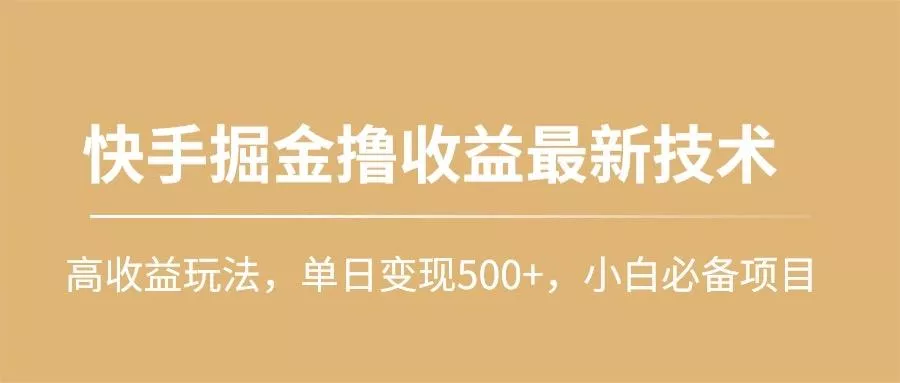 (10163期)快手掘金撸收益最新技术，高收益玩法，单日变现500+，小白必备项目