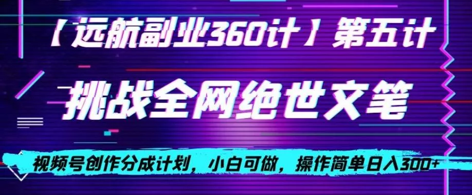 视频号创作分成之挑战全网绝世文笔，小白可做，操作简单日入300+【揭秘】