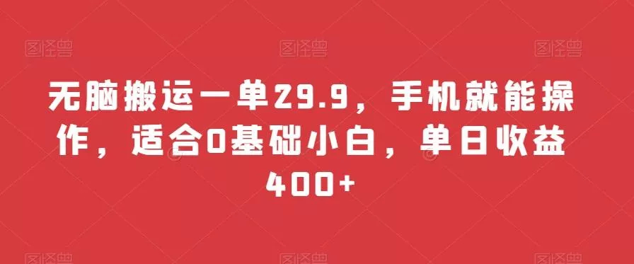 无脑搬运一单29.9，手机就能操作，适合0基础小白，单日收益400+