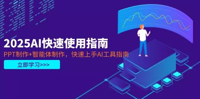 2025AI快速使用指南，PPT制作+智能体制作，快速上手AI工具指南