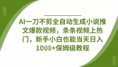 AI一刀不剪全自动生成小说推文爆款视频，条条视频上热门，新手小白也能当天日入数张