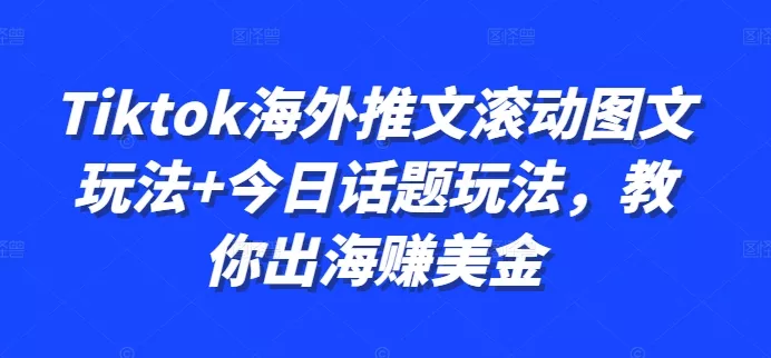 Tiktok海外推文滚动图文玩法+今日话题玩法，教你出海赚美金