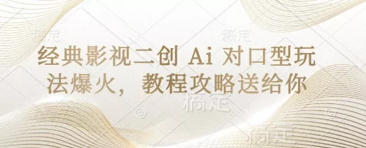 经典影视二创 Ai 对口型玩法爆火，教程攻略送给你
