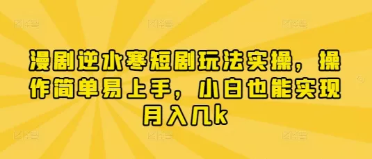 漫剧逆水寒短剧玩法实操，操作简单易上手，小白也能实现月入几k