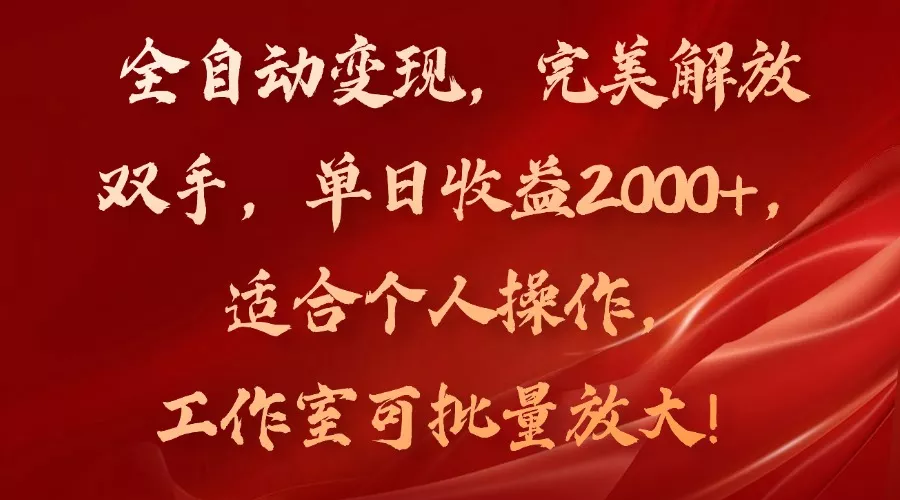 全自动变现，完美解放双手，单日收益2000+，适合个人操作，工作室可批...