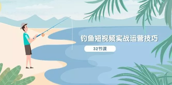 钓鱼短视频实战运营技巧，系统性讲解定位ip策划  能听懂，能落地，能实操