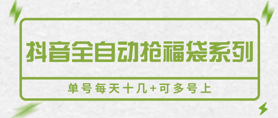 抖音全自动抢福袋系列，单号每天十几+可多号上-大叔网创联盟